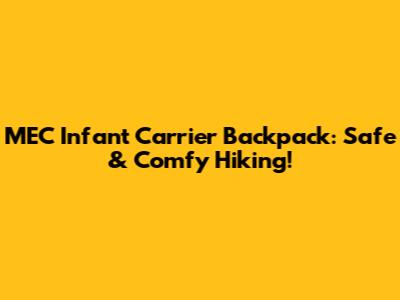 MEC Infant Carrier Backpack: Safe & Comfy Hiking!
