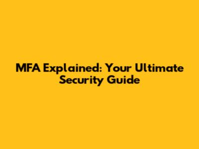 MFA Explained: Your Ultimate Security Guide