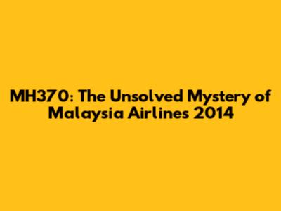 MH370: The Unsolved Mystery of Malaysia Airlines 2014