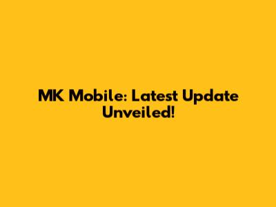 MK Mobile: Latest Update Unveiled!