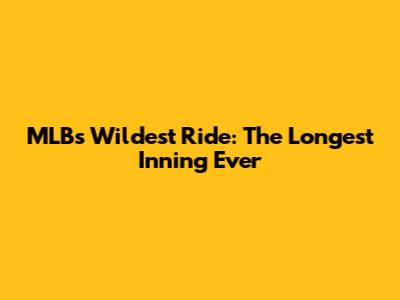 MLB's Wildest Ride: The Longest Inning Ever