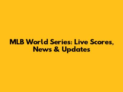 MLB World Series: Live Scores, News & Updates