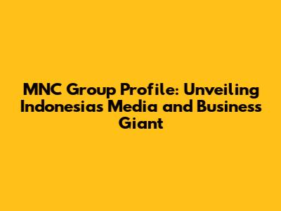 MNC Group Profile: Unveiling Indonesia's Media and Business Giant