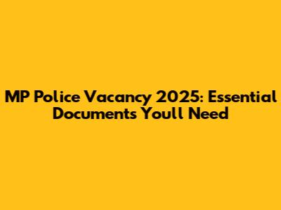 MP Police Vacancy 2025: Essential Documents You'll Need