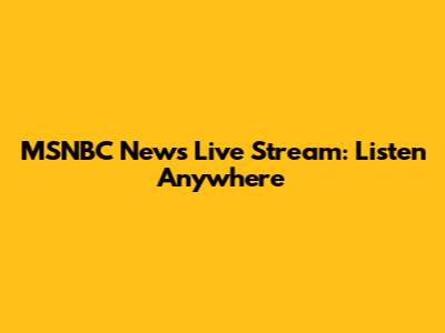MSNBC News Live Stream: Listen Anywhere
