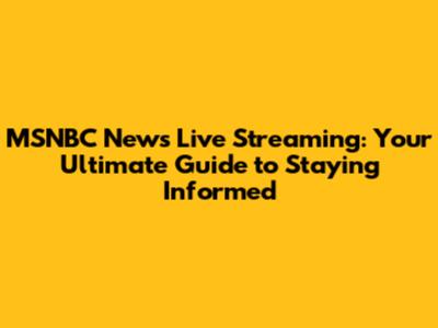 MSNBC News Live Streaming: Your Ultimate Guide to Staying Informed