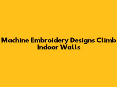 Machine Embroidery Designs Climb Indoor Walls