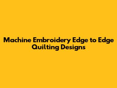 Machine Embroidery Edge to Edge Quilting Designs