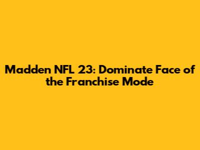 Madden NFL 23: Dominate Face of the Franchise Mode