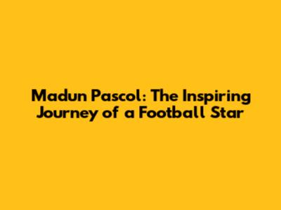 Madun Pascol: The Inspiring Journey of a Football Star