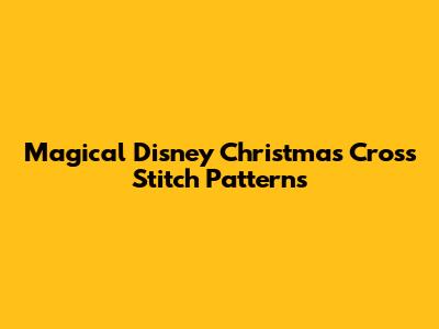 Magical Disney Christmas Cross Stitch Patterns