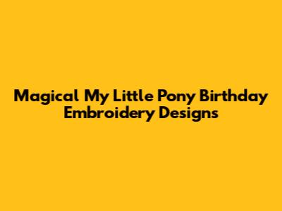 Magical My Little Pony Birthday Embroidery Designs
