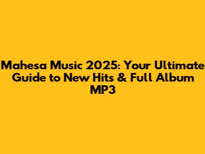 Mahesa Music 2025: Your Ultimate Guide to New Hits & Full Album MP3