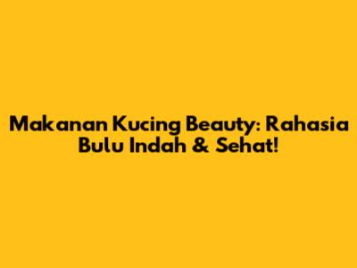 Makanan Kucing Beauty: Rahasia Bulu Indah & Sehat!