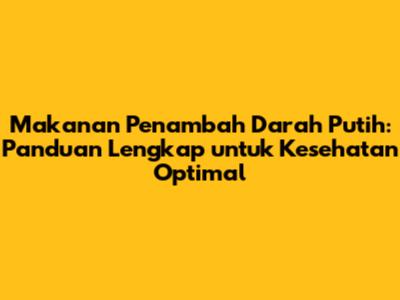 Makanan Penambah Darah Putih: Panduan Lengkap untuk Kesehatan Optimal