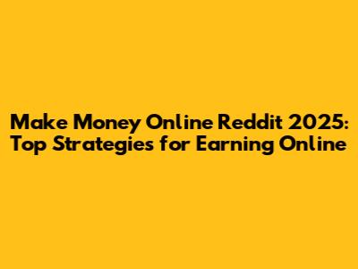 Make Money Online Reddit 2025: Top Strategies for Earning Online