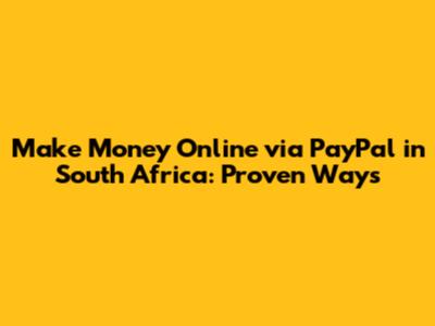 Make Money Online via PayPal in South Africa: Proven Ways