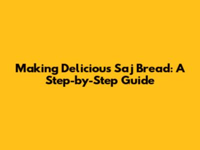 Making Delicious Saj Bread: A Step-by-Step Guide