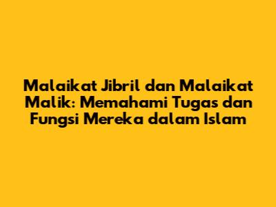 Malaikat Jibril dan Malaikat Malik: Memahami Tugas dan Fungsi Mereka dalam Islam