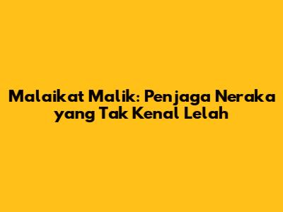 Malaikat Malik: Penjaga Neraka yang Tak Kenal Lelah