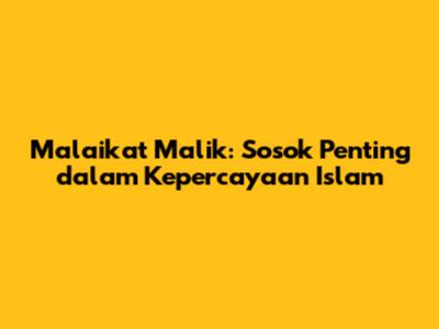 Malaikat Malik: Sosok Penting dalam Kepercayaan Islam