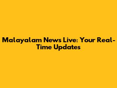 Malayalam News Live: Your Real-Time Updates