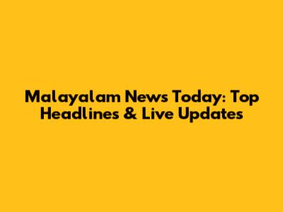 Malayalam News Today: Top Headlines & Live Updates
