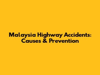 Malaysia Highway Accidents: Causes & Prevention