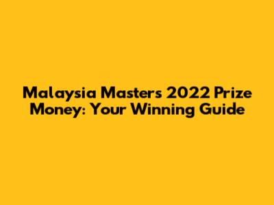 Malaysia Masters 2022 Prize Money: Your Winning Guide