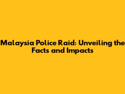 Malaysia Police Raid: Unveiling the Facts and Impacts