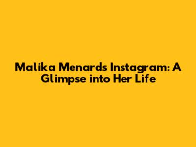 Malika Menard's Instagram: A Glimpse into Her Life
