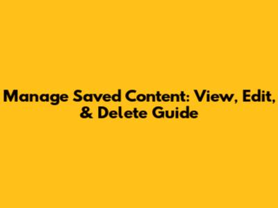 Manage Saved Content: View, Edit, & Delete Guide