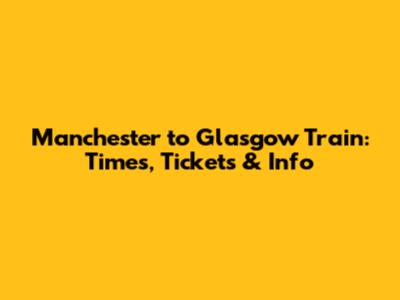 Manchester to Glasgow Train: Times, Tickets & Info