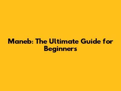 Maneb: The Ultimate Guide for Beginners