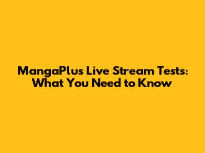 MangaPlus Live Stream Tests: What You Need to Know