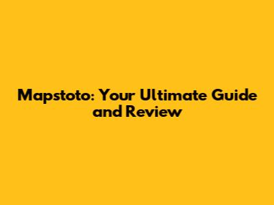 Mapstoto: Your Ultimate Guide and Review