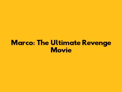 Marco: The Ultimate Revenge Movie