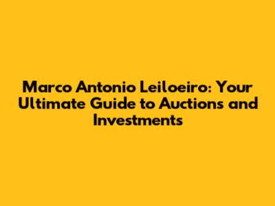 Marco Antonio Leiloeiro: Your Ultimate Guide to Auctions and Investments