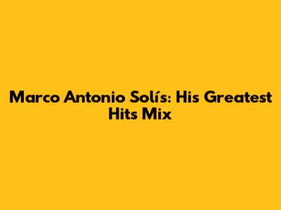 Marco Antonio Solís: His Greatest Hits Mix