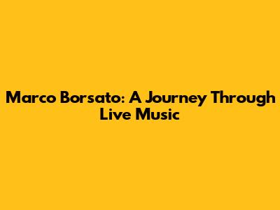 Marco Borsato: A Journey Through Live Music