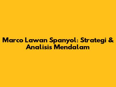 Marco Lawan Spanyol: Strategi & Analisis Mendalam