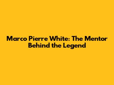 Marco Pierre White: The Mentor Behind the Legend