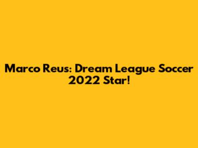 Marco Reus: Dream League Soccer 2022 Star!