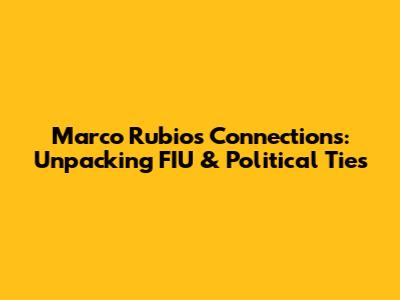 Marco Rubio's Connections: Unpacking FIU & Political Ties