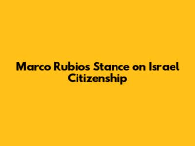Marco Rubio's Stance on Israel Citizenship