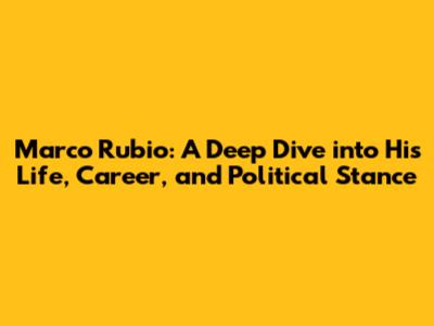 Marco Rubio: A Deep Dive into His Life, Career, and Political Stance