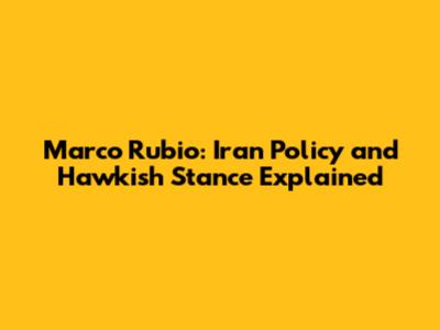 Marco Rubio: Iran Policy and Hawkish Stance Explained