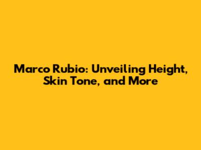 Marco Rubio: Unveiling Height, Skin Tone, and More