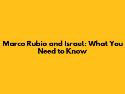 Marco Rubio and Israel: What You Need to Know