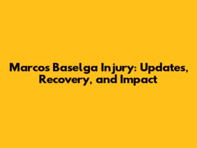 Marcos Baselga Injury: Updates, Recovery, and Impact
